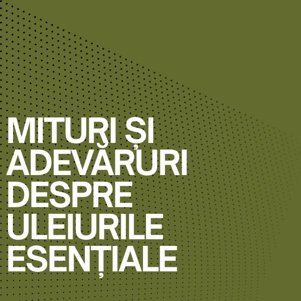 Mituri și adevăruri despre uleiurile esențiale