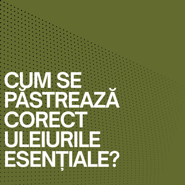 Cum se păstrează corect uleiurile esențiale?